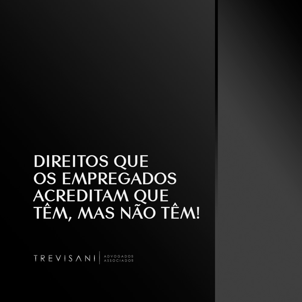 Direitos que os empregados acreditam que têm, mas não têm!